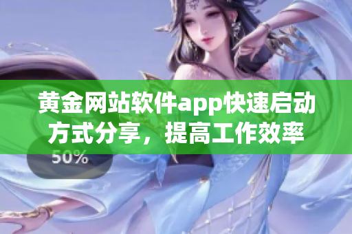 黄金网站软件app快速启动方式分享，提高工作效率