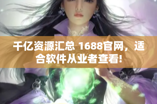 千亿资源汇总 1688官网，适合软件从业者查看!