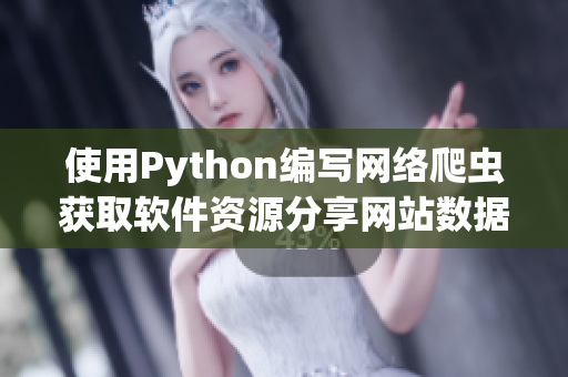 使用Python编写网络爬虫获取软件资源分享网站数据