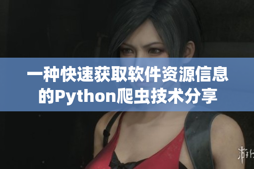 一种快速获取软件资源信息的Python爬虫技术分享