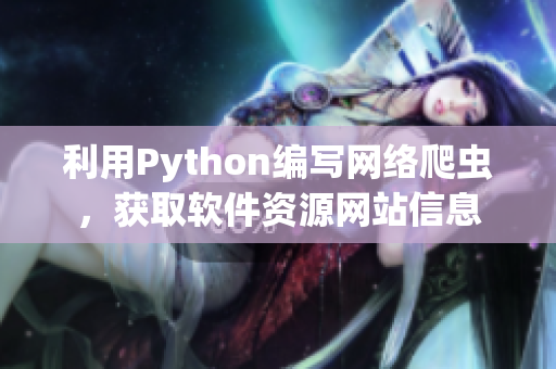 利用Python编写网络爬虫，获取软件资源网站信息