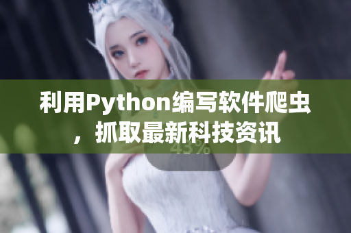 利用Python编写软件爬虫，抓取最新科技资讯