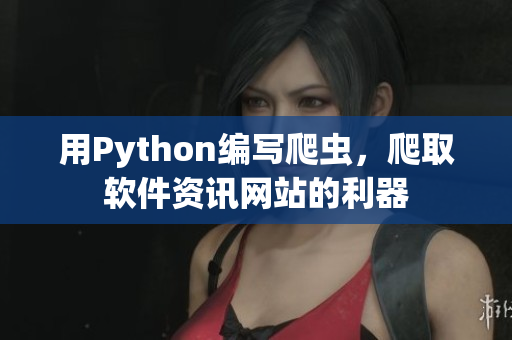 用Python编写爬虫，爬取软件资讯网站的利器