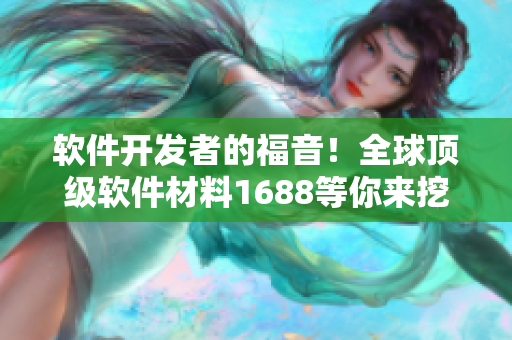 软件开发者的福音！全球顶级软件材料1688等你来挖掘