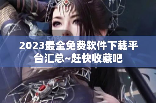 2023最全免费软件下载平台汇总~赶快收藏吧