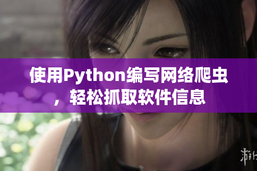 使用Python编写网络爬虫，轻松抓取软件信息