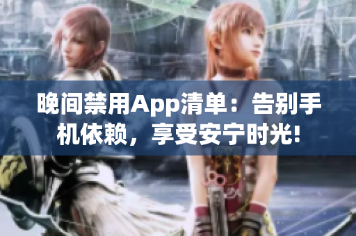 晚间禁用App清单：告别手机依赖，享受安宁时光!