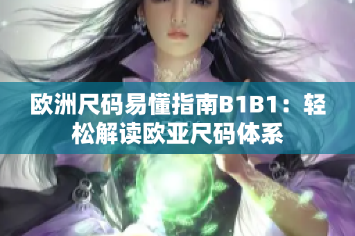 欧洲尺码易懂指南B1B1：轻松解读欧亚尺码体系