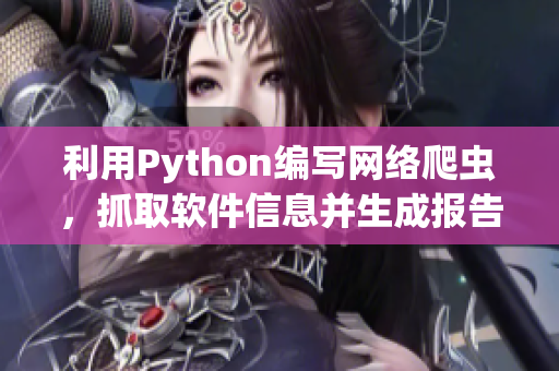 利用Python编写网络爬虫，抓取软件信息并生成报告