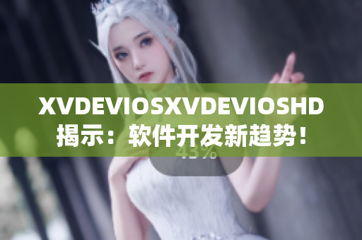 XVDEVIOSXVDEVIOSHD揭示：软件开发新趋势！