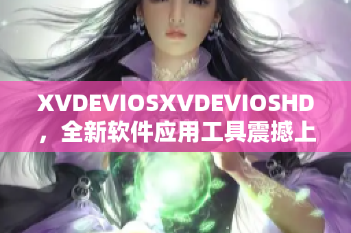 XVDEVIOSXVDEVIOSHD，全新软件应用工具震撼上线