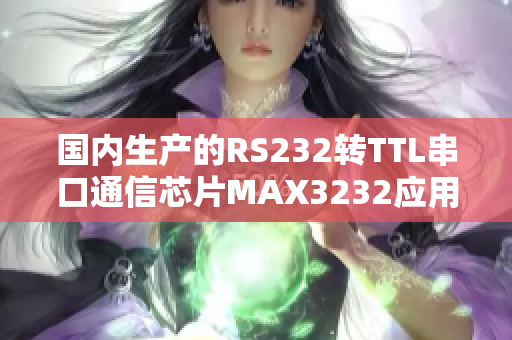 国内生产的RS232转TTL串口通信芯片MAX3232应用技巧介绍