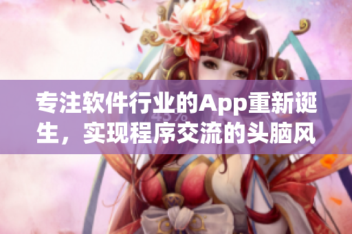 专注软件行业的App重新诞生，实现程序交流的头脑风暴