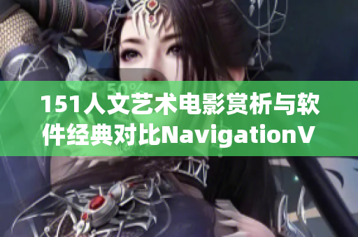 151人文艺术电影赏析与软件经典对比NavigationView