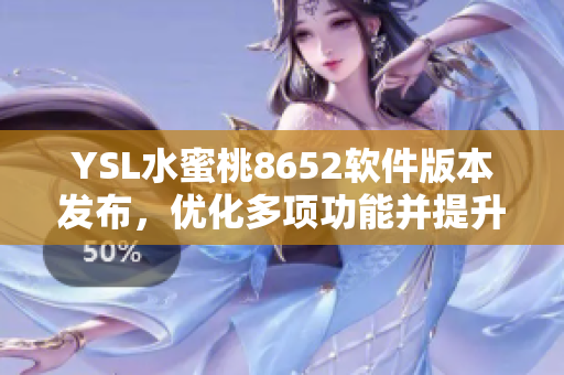 YSL水蜜桃8652软件版本发布，优化多项功能并提升性能