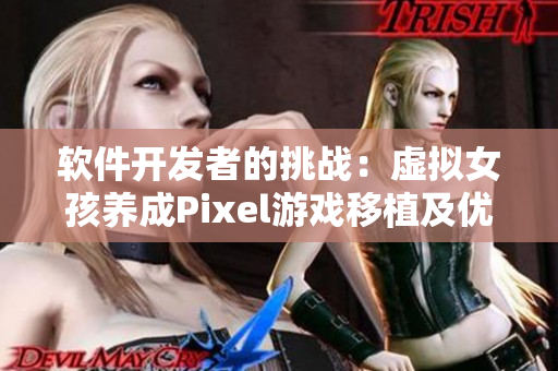 软件开发者的挑战：虚拟女孩养成Pixel游戏移植及优化指南