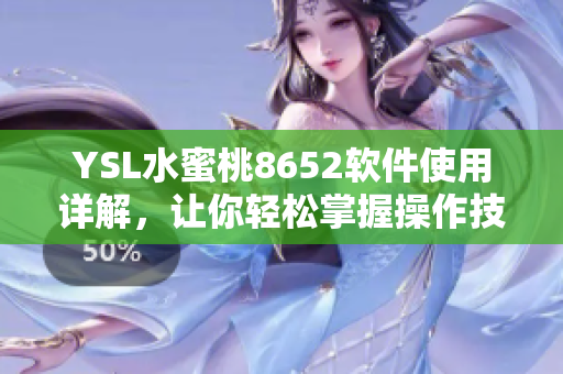 YSL水蜜桃8652软件使用详解，让你轻松掌握操作技巧