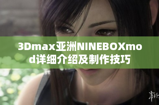 3Dmax亚洲NINEBOXmod详细介绍及制作技巧