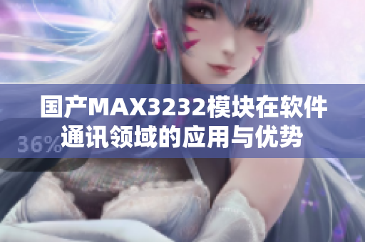 国产MAX3232模块在软件通讯领域的应用与优势