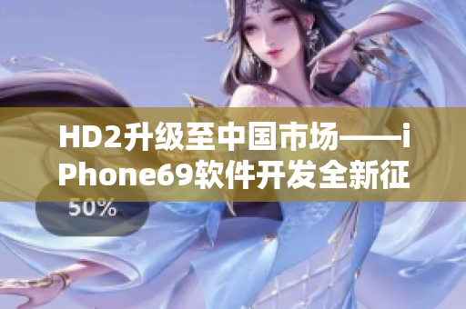 HD2升级至中国市场——iPhone69软件开发全新征程