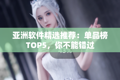 亚洲软件精选推荐：单品榜TOP5，你不能错过