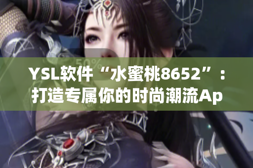 YSL软件“水蜜桃8652”：打造专属你的时尚潮流App