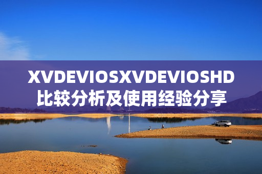 XVDEVIOSXVDEVIOSHD比较分析及使用经验分享