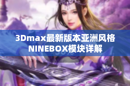 3Dmax最新版本亚洲风格NINEBOX模块详解