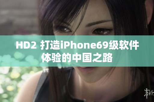 HD2 打造iPhone69级软件体验的中国之路