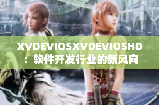 XVDEVIOSXVDEVIOSHD：软件开发行业的新风向