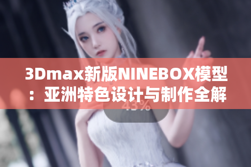 3Dmax新版NINEBOX模型：亚洲特色设计与制作全解析