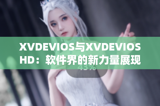 XVDEVIOS与XVDEVIOSHD：软件界的新力量展现