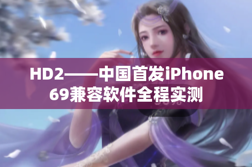 HD2——中国首发iPhone69兼容软件全程实测