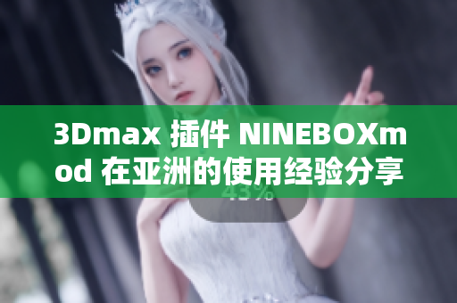 3Dmax 插件 NINEBOXmod 在亚洲的使用经验分享