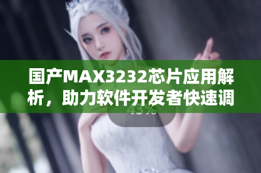 国产MAX3232芯片应用解析，助力软件开发者快速调试通讯接口