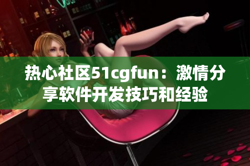 热心社区51cgfun：激情分享软件开发技巧和经验