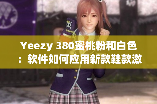 Yeezy 380蜜桃粉和白色：软件如何应用新款鞋款激发设计灵感