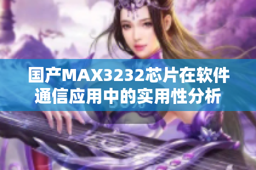 国产MAX3232芯片在软件通信应用中的实用性分析