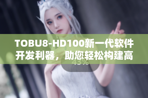 TOBU8-HD100新一代软件开发利器，助您轻松构建高效程序