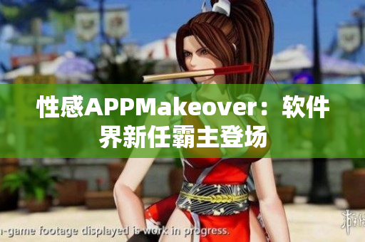 性感APPMakeover：软件界新任霸主登场