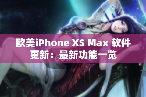 欧美iPhone XS Max 软件更新：最新功能一览