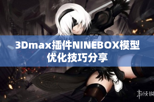 3Dmax插件NINEBOX模型优化技巧分享