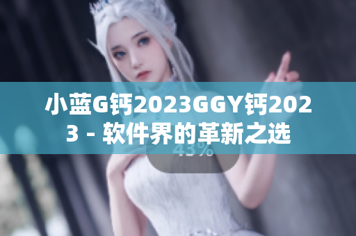 小蓝G钙2023GGY钙2023 - 软件界的革新之选