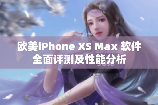 欧美iPhone XS Max 软件全面评测及性能分析