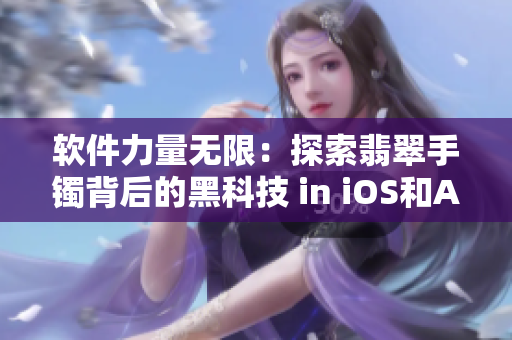 软件力量无限：探索翡翠手镯背后的黑科技 in iOS和Android