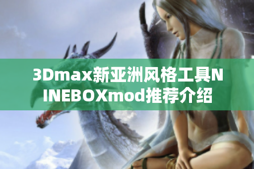 3Dmax新亚洲风格工具NINEBOXmod推荐介绍