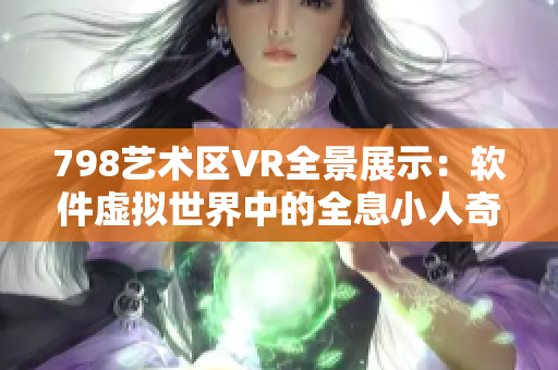 798艺术区VR全景展示：软件虚拟世界中的全息小人奇趣漫游