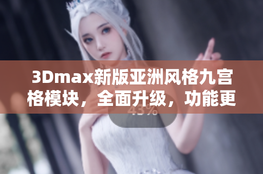 3Dmax新版亚洲风格九宫格模块，全面升级，功能更强大