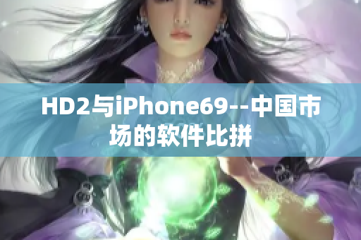 HD2与iPhone69--中国市场的软件比拼