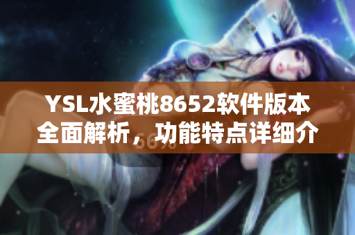 YSL水蜜桃8652软件版本全面解析，功能特点详细介绍